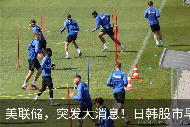 美联储，突发大消息！日韩股市早盘双双大跌